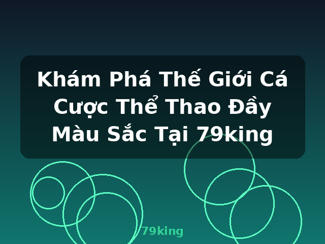 Khám Phá Thế Giới Cá Cược Thể Thao Đầy Màu Sắc Tại 79king - 79king