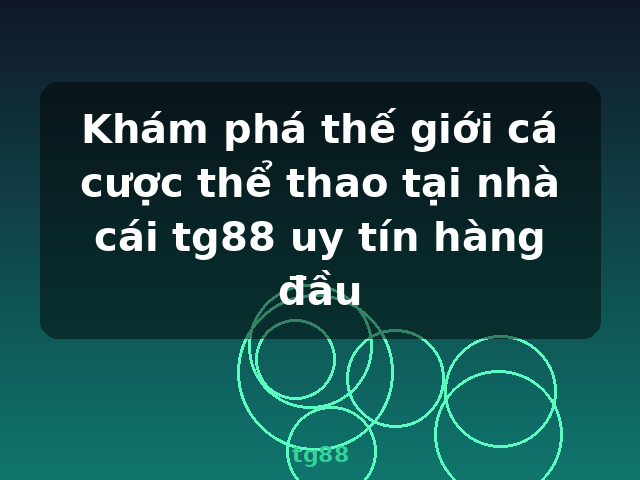 Khám phá thế giới cá cược thể thao tại nhà cái tg88 uy tín hàng đầu - tg88