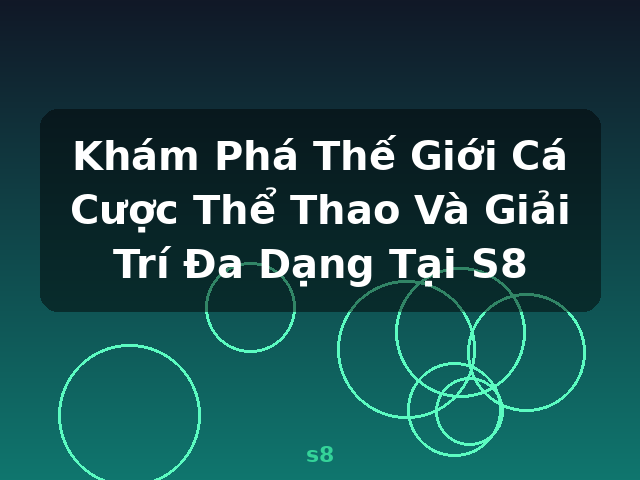 Khám Phá Thế Giới Cá Cược Thể Thao Và Giải Trí Đa Dạng Tại S8 - s8