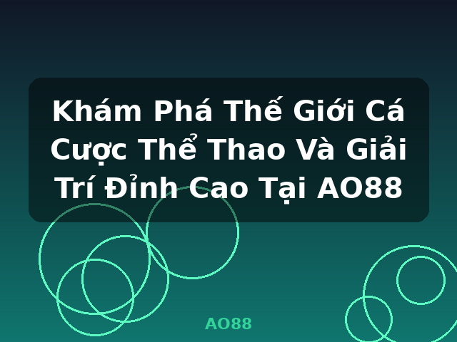 Khám Phá Thế Giới Cá Cược Thể Thao Và Giải Trí Đỉnh Cao Tại AO88 - AO88