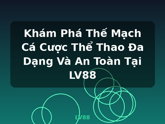 Khám Phá Thế Mạch Cá Cược Thể Thao Đa Dạng Và An Toàn Tại LV88 - LV88