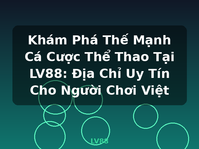 Khám Phá Thế Mạnh Cá Cược Thể Thao Tại LV88: Địa Chỉ Uy Tín Cho Người Chơi Việt - LV88