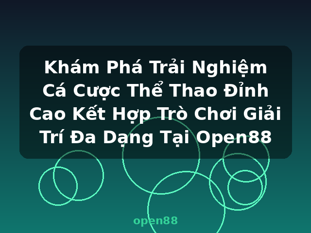 Khám Phá Trải Nghiệm Cá Cược Thể Thao Đỉnh Cao Kết Hợp Trò Chơi Giải Trí Đa Dạng Tại Open88 - open88