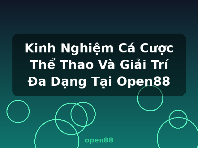 Kinh Nghiệm Cá Cược Thể Thao Và Giải Trí Đa Dạng Tại Open88 - open88