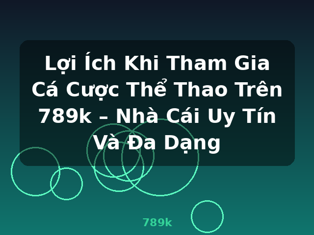 Lợi Ích Khi Tham Gia Cá Cược Thể Thao Trên 789k – Nhà Cái Uy Tín Và Đa Dạng - 789k