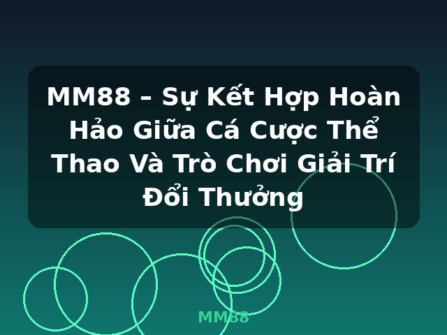 MM88 – Sự Kết Hợp Hoàn Hảo Giữa Cá Cược Thể Thao Và Trò Chơi Giải Trí Đổi Thưởng - MM88
