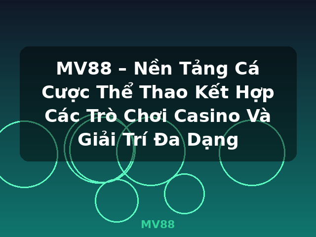 MV88 – Nền Tảng Cá Cược Thể Thao Kết Hợp Các Trò Chơi Casino Và Giải Trí Đa Dạng - MV88