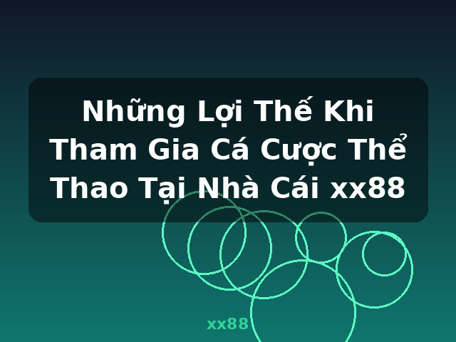 Những Lợi Thế Khi Tham Gia Cá Cược Thể Thao Tại Nhà Cái xx88 - xx88