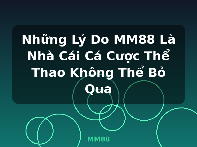 Những Lý Do MM88 Là Nhà Cái Cá Cược Thể Thao Không Thể Bỏ Qua - MM88