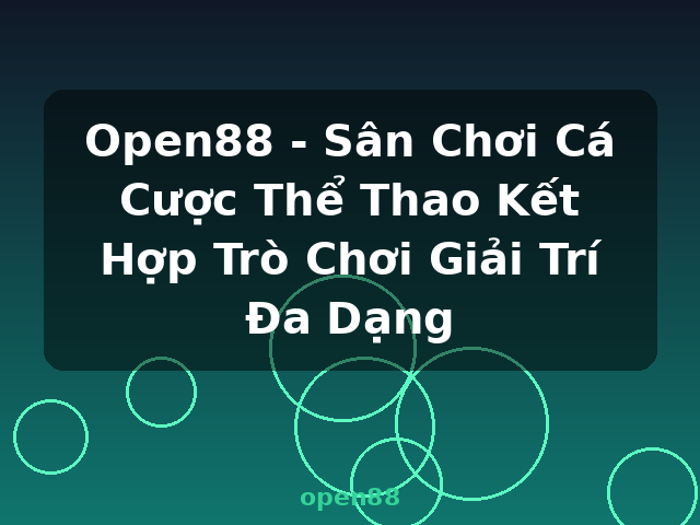 Open88 - Sân Chơi Cá Cược Thể Thao Kết Hợp Trò Chơi Giải Trí Đa Dạng - open88