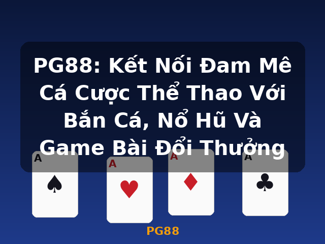 PG88: Kết Nối Đam Mê Cá Cược Thể Thao Với Bắn Cá, Nổ Hũ Và Game Bài Đổi Thưởng - PG88