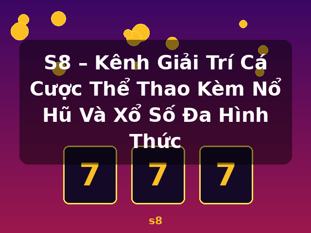 S8 – Kênh Giải Trí Cá Cược Thể Thao Kèm Nổ Hũ Và Xổ Số Đa Hình Thức - s8