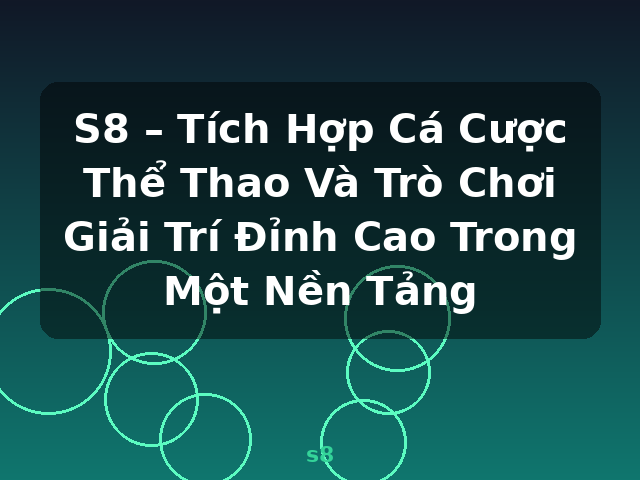 S8 – Tích Hợp Cá Cược Thể Thao Và Trò Chơi Giải Trí Đỉnh Cao Trong Một Nền Tảng - s8