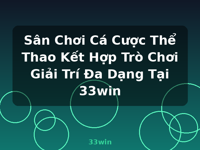 Sân Chơi Cá Cược Thể Thao Kết Hợp Trò Chơi Giải Trí Đa Dạng Tại 33win - 33win