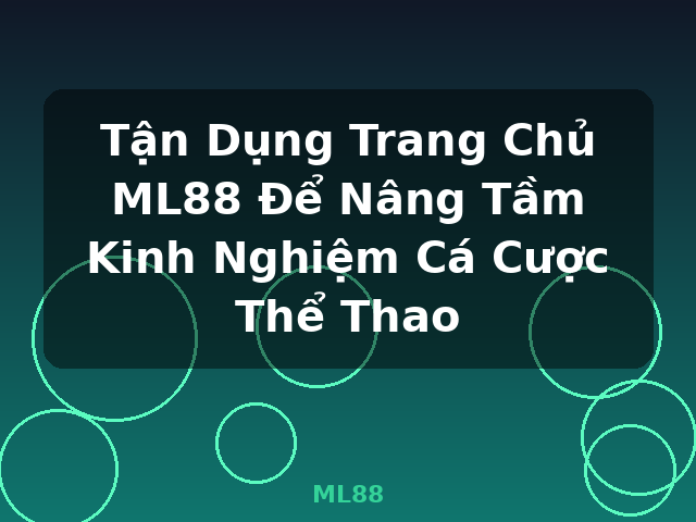 Tận Dụng Trang Chủ ML88 Để Nâng Tầm Kinh Nghiệm Cá Cược Thể Thao - ML88