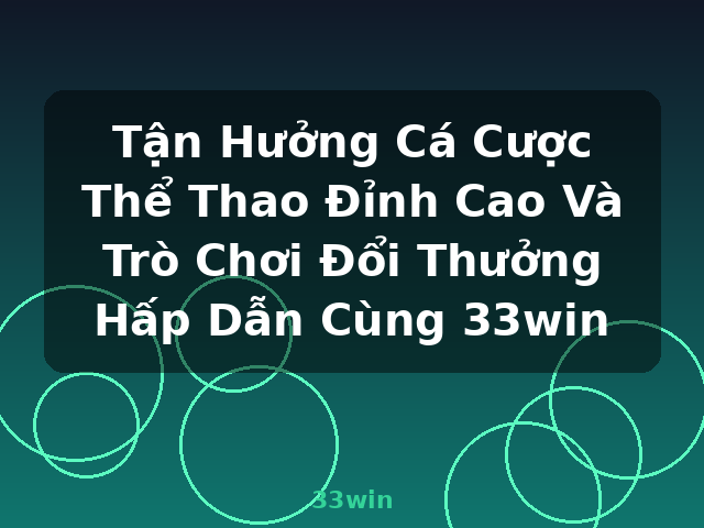 Tận Hưởng Cá Cược Thể Thao Đỉnh Cao Và Trò Chơi Đổi Thưởng Hấp Dẫn Cùng 33win - 33win