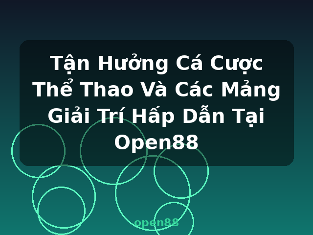 Tận Hưởng Cá Cược Thể Thao Và Các Mảng Giải Trí Hấp Dẫn Tại Open88 - open88