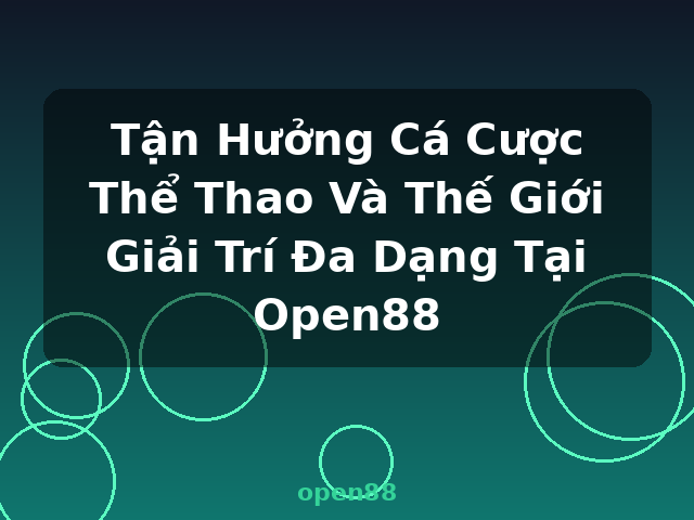 Tận Hưởng Cá Cược Thể Thao Và Thế Giới Giải Trí Đa Dạng Tại Open88 - open88
