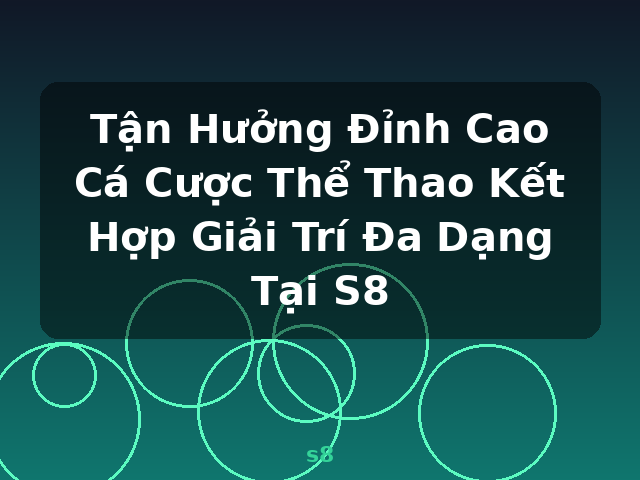 Tận Hưởng Đỉnh Cao Cá Cược Thể Thao Kết Hợp Giải Trí Đa Dạng Tại S8 - s8