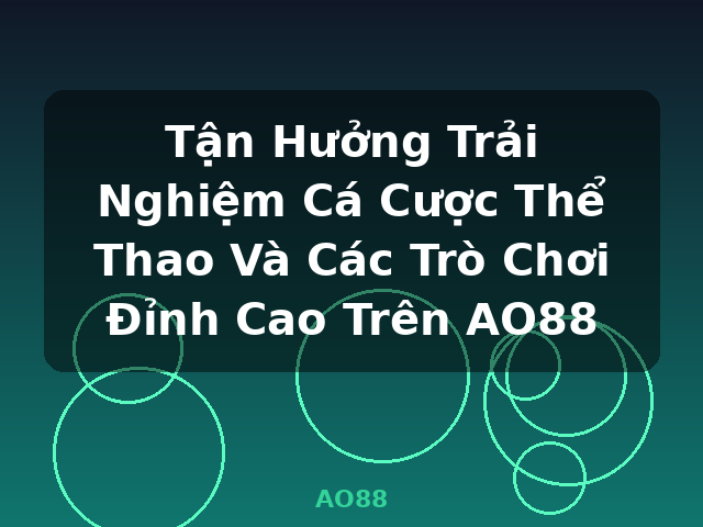 Tận Hưởng Trải Nghiệm Cá Cược Thể Thao Và Các Trò Chơi Đỉnh Cao Trên AO88 - AO88
