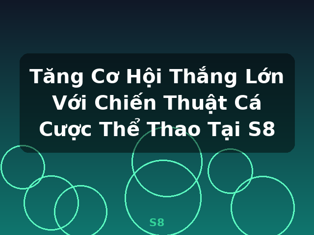 Tăng Cơ Hội Thắng Lớn Với Chiến Thuật Cá Cược Thể Thao Tại S8 - S8