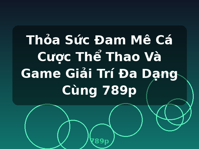 Thỏa Sức Đam Mê Cá Cược Thể Thao Và Game Giải Trí Đa Dạng Cùng 789p - 789p