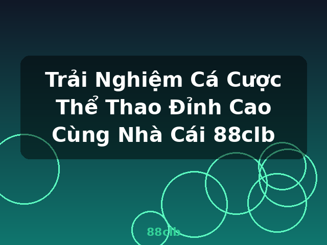 Trải Nghiệm Cá Cược Thể Thao Đỉnh Cao Cùng Nhà Cái 88clb - 88clb