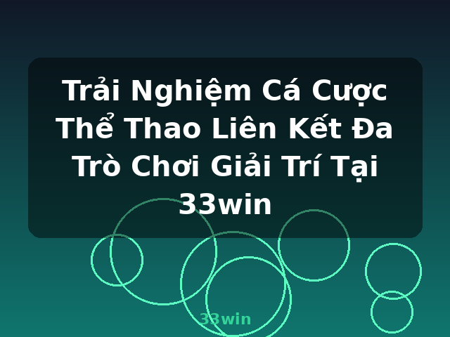 Trải Nghiệm Cá Cược Thể Thao Liên Kết Đa Trò Chơi Giải Trí Tại 33win - 33win