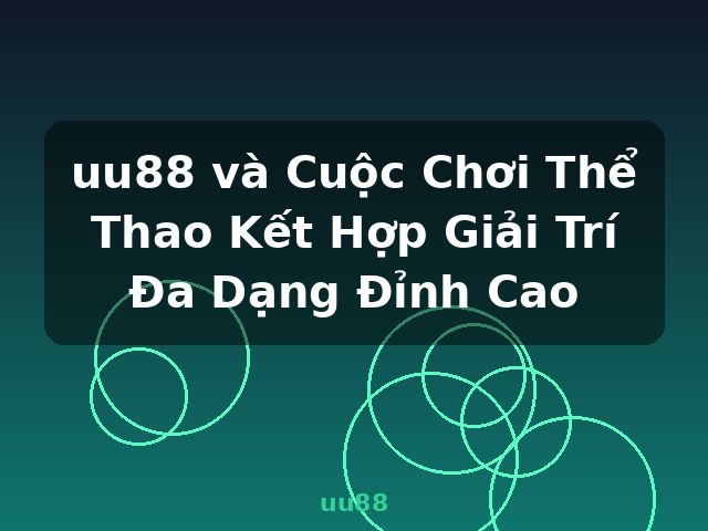 uu88 và Cuộc Chơi Thể Thao Kết Hợp Giải Trí Đa Dạng Đỉnh Cao - uu88