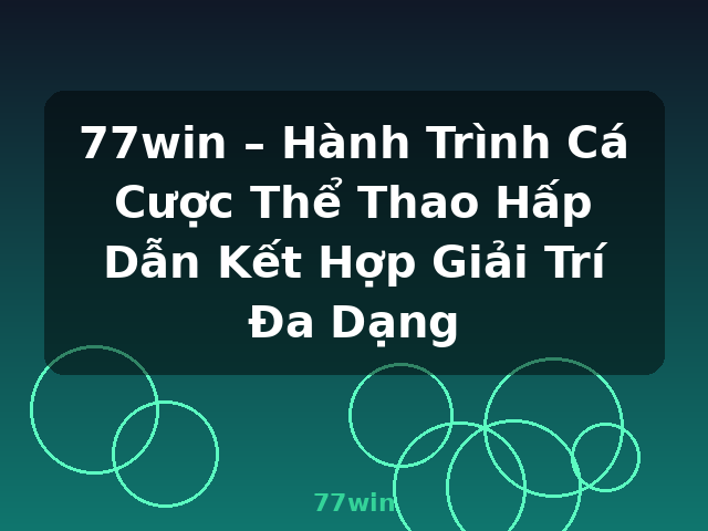 77win – Hành Trình Cá Cược Thể Thao Hấp Dẫn Kết Hợp Giải Trí Đa Dạng - 77win