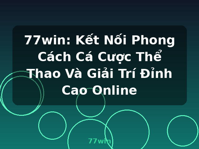 77win: Kết Nối Phong Cách Cá Cược Thể Thao Và Giải Trí Đỉnh Cao Online - 77win