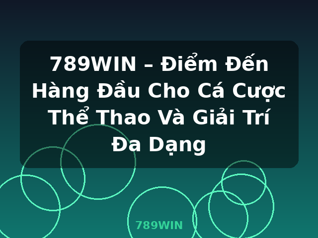 789WIN – Điểm Đến Hàng Đầu Cho Cá Cược Thể Thao Và Giải Trí Đa Dạng - 789WIN