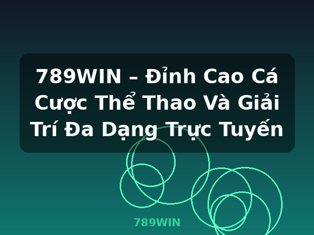 789WIN – Đỉnh Cao Cá Cược Thể Thao Và Giải Trí Đa Dạng Trực Tuyến - 789WIN