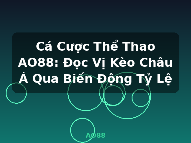 Cá Cược Thể Thao AO88: Đọc Vị Kèo Châu Á Qua Biến Động Tỷ Lệ - AO88 Cá Cược Thể Thao AO88: Đọc Vị Kèo Châu Á Qua Biến Động Tỷ Lệ - AO88