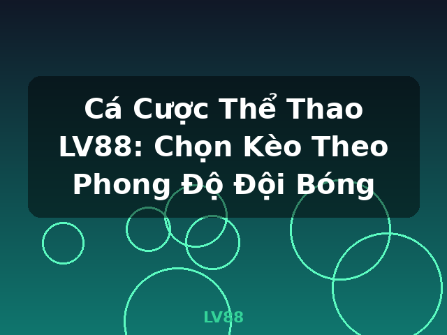 Cá Cược Thể Thao LV88: Chọn Kèo Theo Phong Độ Đội Bóng - LV88 Cá Cược Thể Thao LV88: Chọn Kèo Theo Phong Độ Đội Bóng - LV88