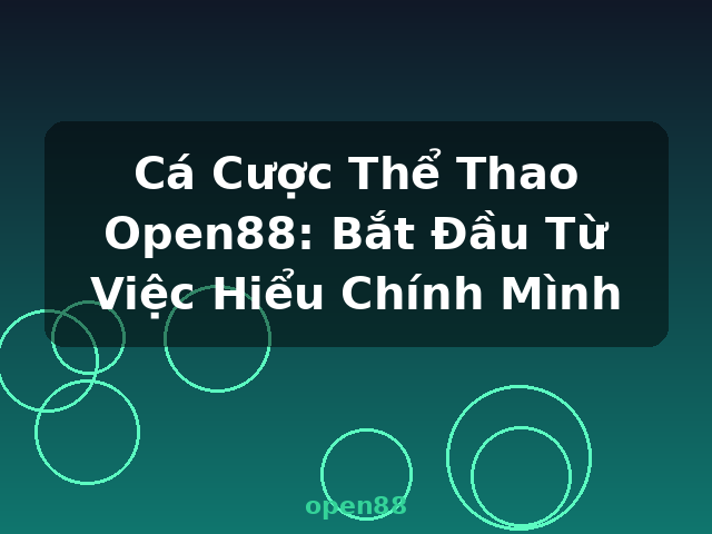 Cá Cược Thể Thao Open88: Bắt Đầu Từ Việc Hiểu Chính Mình - open88