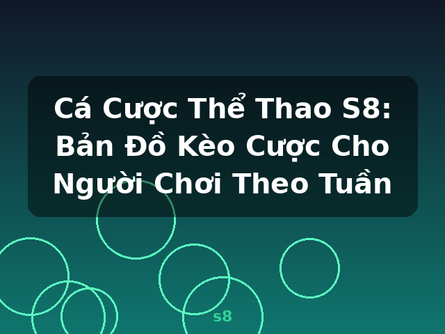 Cá Cược Thể Thao S8: Bản Đồ Kèo Cược Cho Người Chơi Theo Tuần - s8
