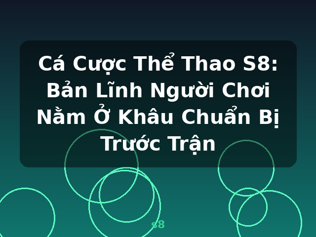 Cá Cược Thể Thao S8: Bản Lĩnh Người Chơi Nằm Ở Khâu Chuẩn Bị Trước Trận - s8 Cá Cược Thể Thao S8: Bản Lĩnh Người Chơi Nằm Ở Khâu Chuẩn Bị Trước Trận - s8