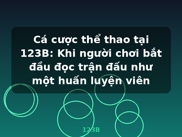Cá cược thể thao tại 123B: Khi người chơi bắt đầu đọc trận đấu như một huấn luyện viên - 123B Cá cược thể thao tại 123B: Khi người chơi bắt đầu đọc trận đấu như một huấn luyện viên - 123B
