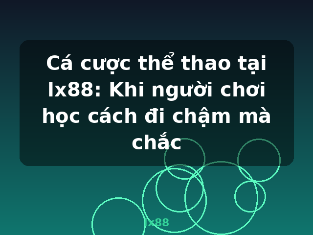 Cá cược thể thao tại lx88: Khi người chơi học cách đi chậm mà chắc - lx88 Cá cược thể thao tại lx88: Khi người chơi học cách đi chậm mà chắc - lx88