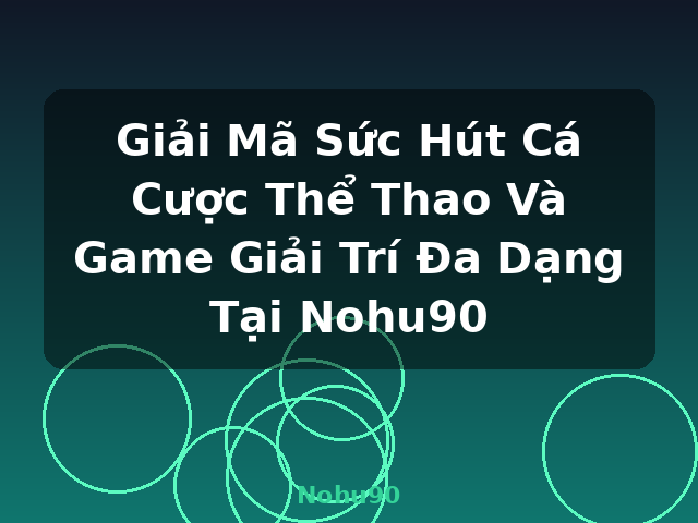 Giải Mã Sức Hút Cá Cược Thể Thao Và Game Giải Trí Đa Dạng Tại Nohu90 - Nohu90 Giải Mã Sức Hút Cá Cược Thể Thao Và Game Giải Trí Đa Dạng Tại Nohu90 - Nohu90