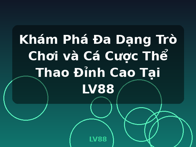 Khám Phá Đa Dạng Trò Chơi và Cá Cược Thể Thao Đỉnh Cao Tại LV88 - LV88 Khám Phá Đa Dạng Trò Chơi và Cá Cược Thể Thao Đỉnh Cao Tại LV88 - LV88