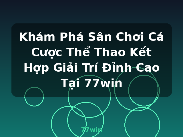 Khám Phá Sân Chơi Cá Cược Thể Thao Kết Hợp Giải Trí Đỉnh Cao Tại 77win - 77win Khám Phá Sân Chơi Cá Cược Thể Thao Kết Hợp Giải Trí Đỉnh Cao Tại 77win - 77win