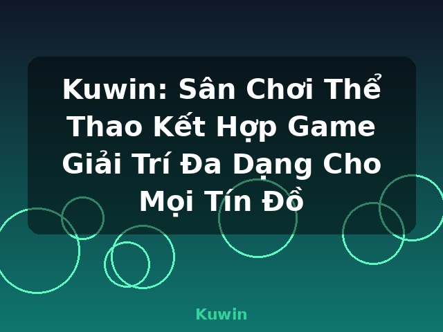Kuwin: Sân Chơi Thể Thao Kết Hợp Game Giải Trí Đa Dạng Cho Mọi Tín Đồ - Kuwin Kuwin: Sân Chơi Thể Thao Kết Hợp Game Giải Trí Đa Dạng Cho Mọi Tín Đồ - Kuwin