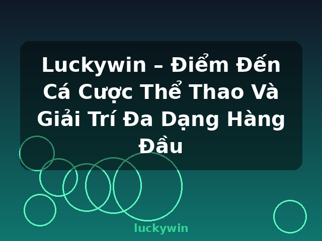 Luckywin – Điểm Đến Cá Cược Thể Thao Và Giải Trí Đa Dạng Hàng Đầu - luckywin Luckywin – Điểm Đến Cá Cược Thể Thao Và Giải Trí Đa Dạng Hàng Đầu - luckywin