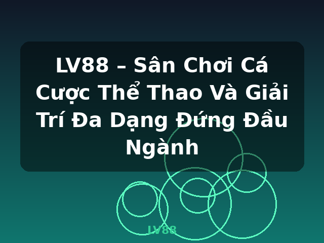 LV88 – Sân Chơi Cá Cược Thể Thao Và Giải Trí Đa Dạng Đứng Đầu Ngành - LV88