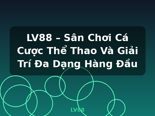 LV88 – Sân Chơi Cá Cược Thể Thao Và Giải Trí Đa Dạng Hàng Đầu - LV88