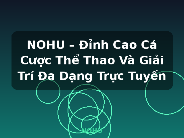 NOHU – Đỉnh Cao Cá Cược Thể Thao Và Giải Trí Đa Dạng Trực Tuyến - NOHU