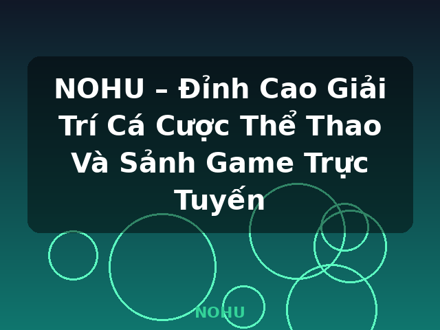 NOHU – Đỉnh Cao Giải Trí Cá Cược Thể Thao Và Sảnh Game Trực Tuyến - NOHU NOHU – Đỉnh Cao Giải Trí Cá Cược Thể Thao Và Sảnh Game Trực Tuyến - NOHU
