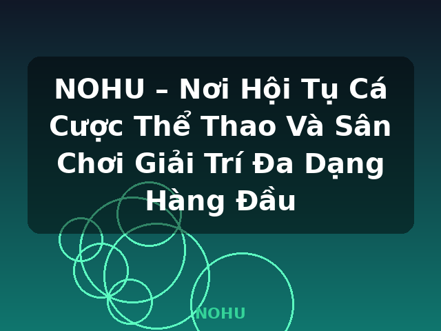 NOHU – Nơi Hội Tụ Cá Cược Thể Thao Và Sân Chơi Giải Trí Đa Dạng Hàng Đầu - NOHU NOHU – Nơi Hội Tụ Cá Cược Thể Thao Và Sân Chơi Giải Trí Đa Dạng Hàng Đầu - NOHU